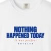 nothing-happened-today-tee-white-chest Nothing Happened Today Tee