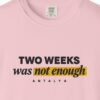 Two Weeks Was Not Enough Tee