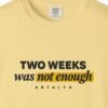Two Weeks Was Not Enough Tee