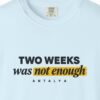 Two Weeks Was Not Enough Tee