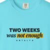 Two Weeks Was Not Enough Tee