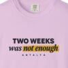 Two Weeks Was Not Enough Tee