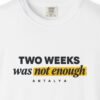 Two Weeks Was Not Enough Tee