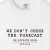 We Don't Check the Forecast Day Tee